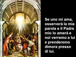 VI domenica di Pasqua –  “Se uno mi ama…e noi verremo a lui prenderemo dimora presso di lui”