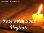 I di Avvento - B – “… quello che dico a voi, lo dico a tutti vigilate”